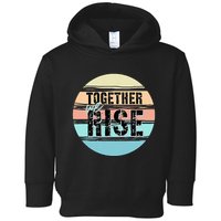 Together We Rise We Rise Together Empowerment Toddler Hoodie