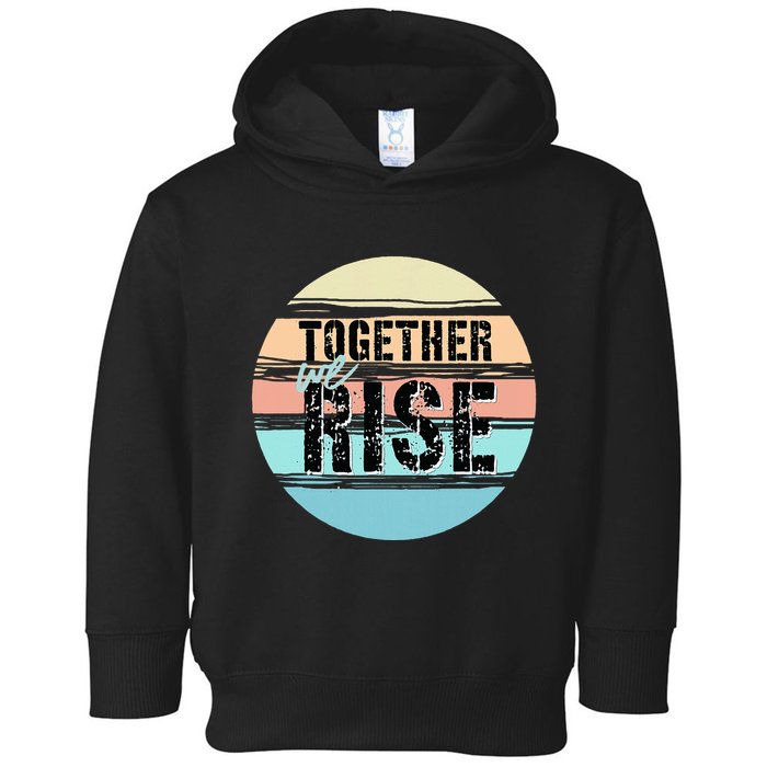 Together We Rise We Rise Together Empowerment Toddler Hoodie