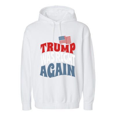 Trump Was Right Again Protrump 2024 Presidential Election Gift Garment-Dyed Fleece Hoodie