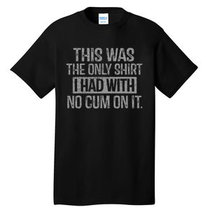 This Was The Only I Had With No Cum On It Tall T-Shirt