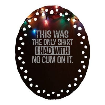 This Was The Only I Had With No Cum On It Ceramic Oval Ornament