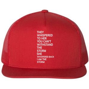 They Whispered To Her You Cannot Withstand The Storm Gift Flat Bill Trucker Hat