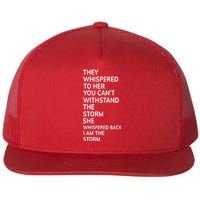 They Whispered To Her You Cannot Withstand The Storm Gift Flat Bill Trucker Hat