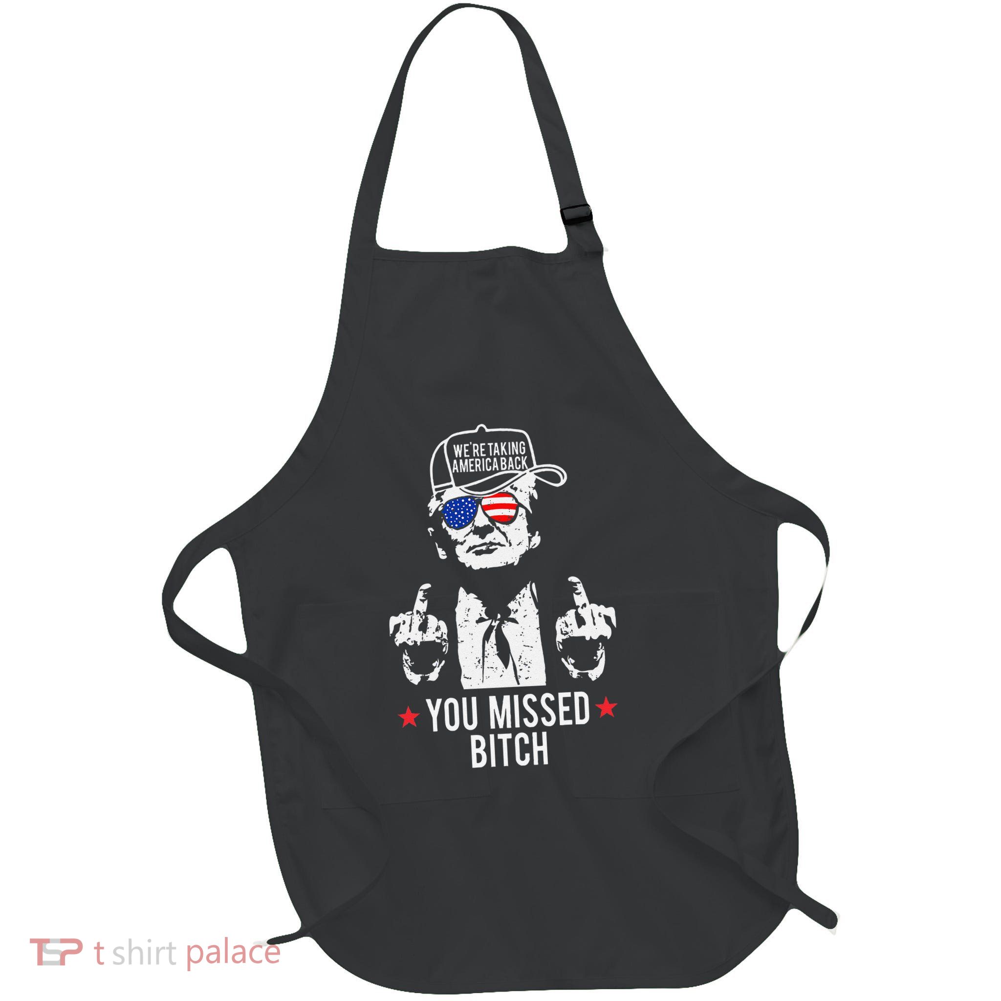 Trump WeRe Taking America Back You Missed Bitch Gift Apron