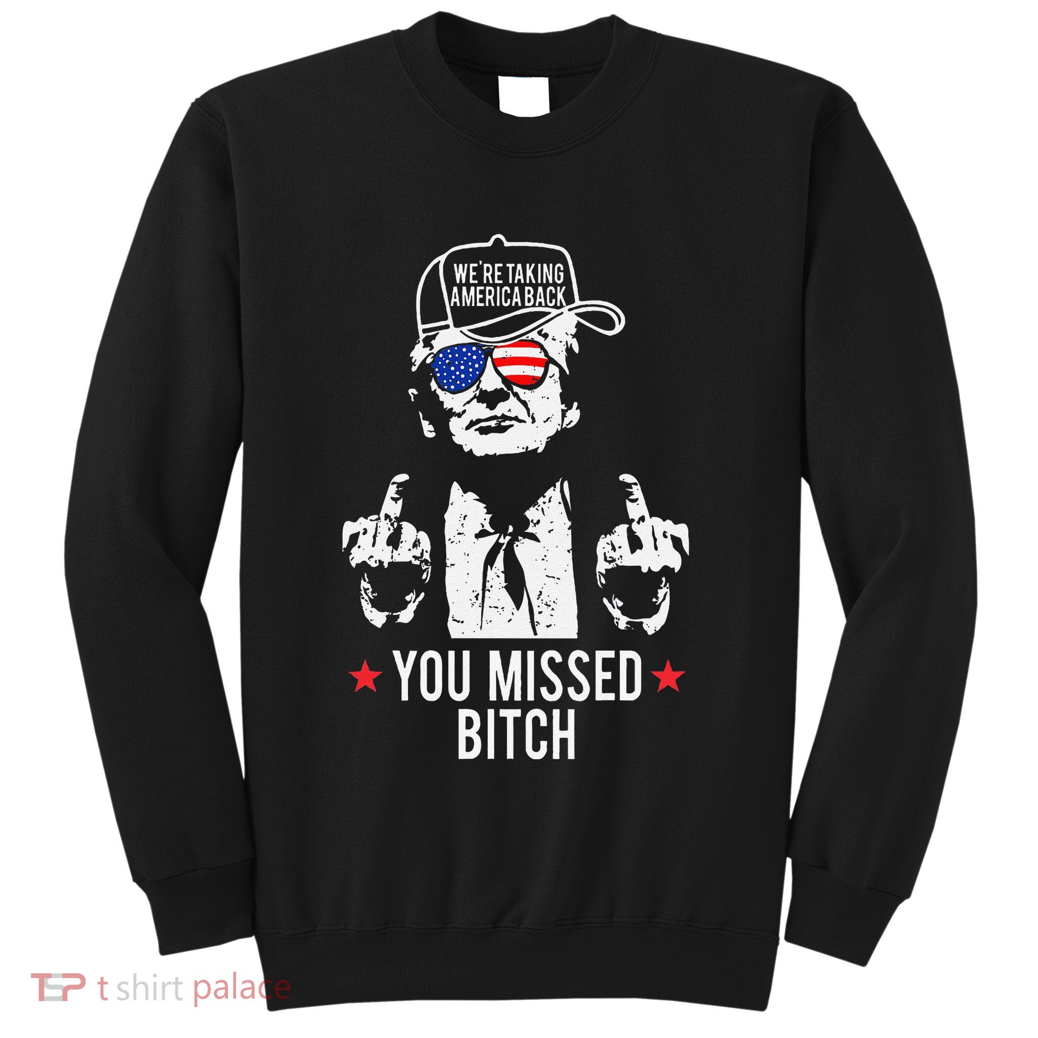 Trump WeRe Taking America Back You Missed Bitch Gift Sweatshirt
