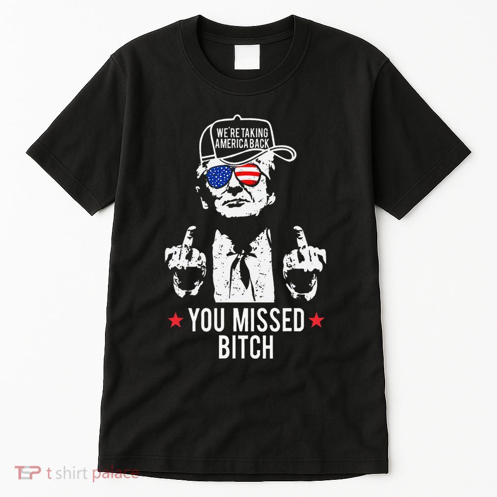 Trump WeRe Taking America Back You Missed Bitch Gift Tall T-Shirt