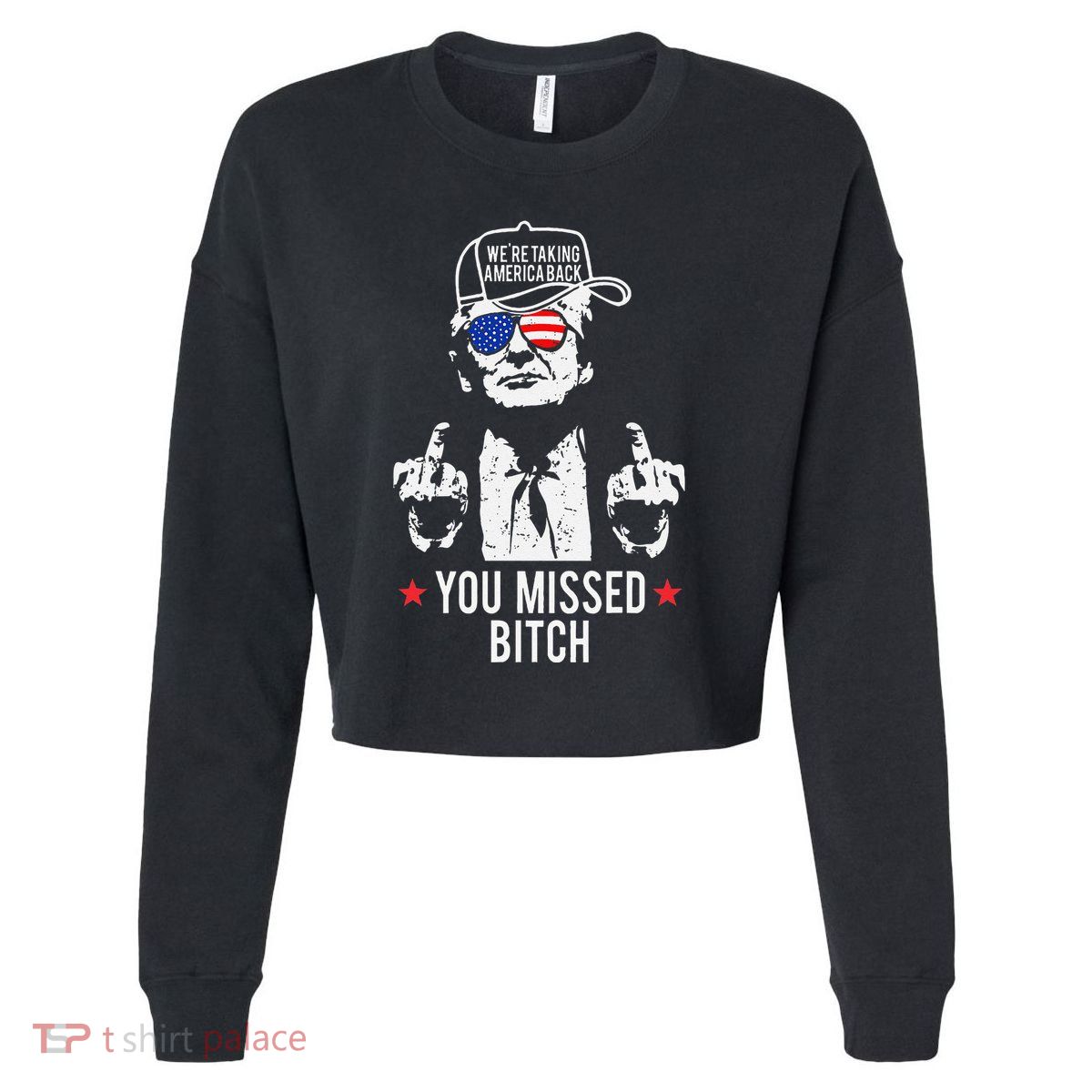 Trump WeRe Taking America Back You Missed Bitch Gift Cropped Pullover Crew