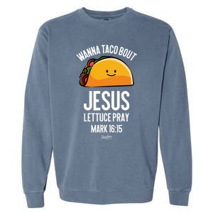 Tacos Wanna Taco Bout Jesus Lettuce Pray Garment-Dyed Sweatshirt