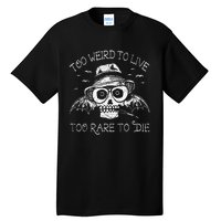 Too Weird To Live Too Rare To Die Tall T-Shirt