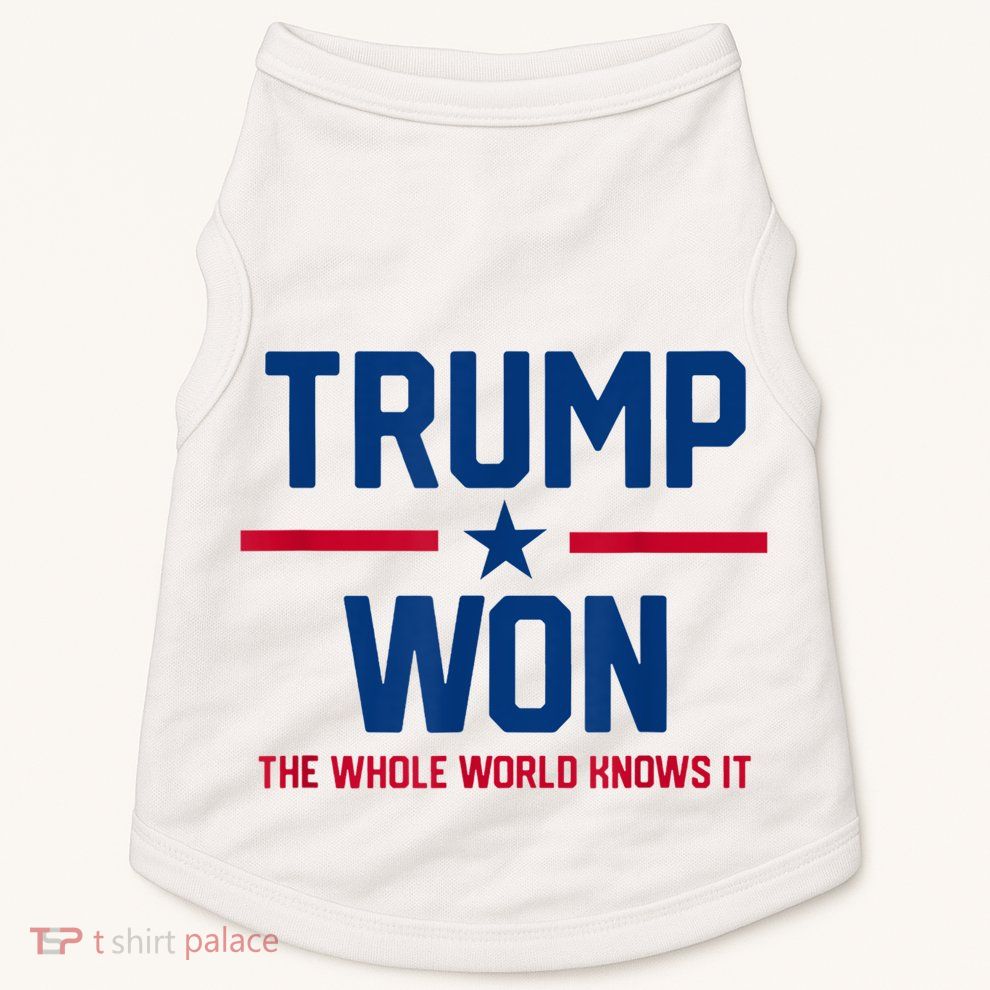 Trump Won The Whole World Knows It Doggie Tank