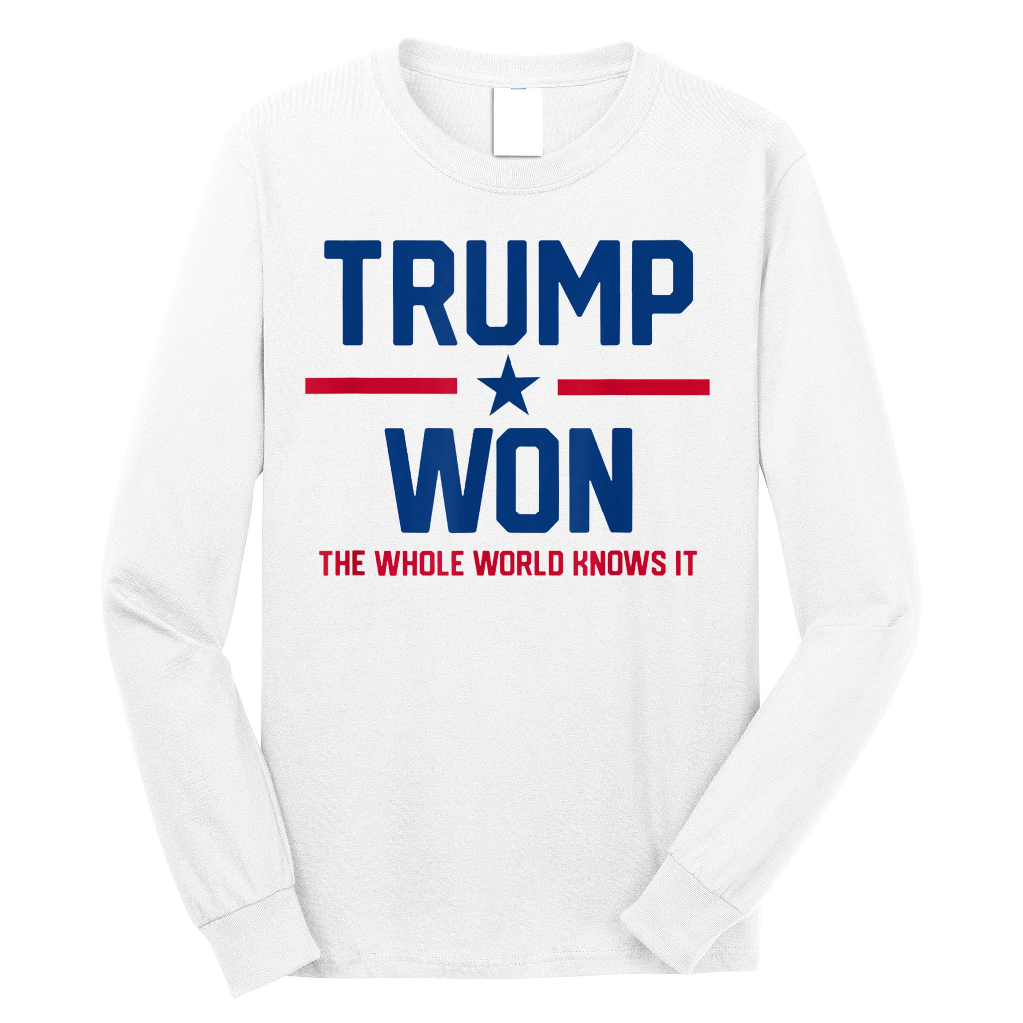 Trump Won The Whole World Knows It Long Sleeve Shirt