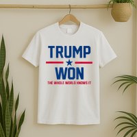 Trump Won The Whole World Knows It T-Shirt