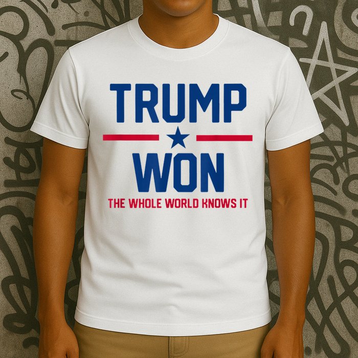 Trump Won The Whole World Knows It T-Shirt