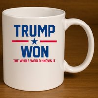 Trump Won The Whole World Knows It 11oz C Handle Ceramic Mug