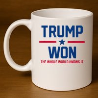 Trump Won The Whole World Knows It 11oz C Handle Ceramic Mug