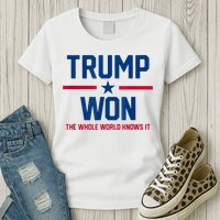 Trump Won The Whole World Knows It Womens T-Shirt