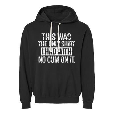 This Was The Only Shirts I Had With No Cum On It Garment-Dyed Fleece Hoodie