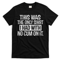 This Was The Only Shirts I Had With No Cum On It T-Shirt