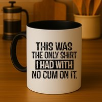 This Was The Only Shirts I Had With No Cum On It Mug