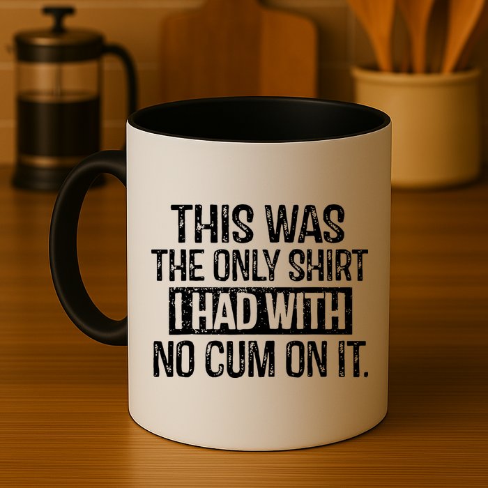 This Was The Only Shirts I Had With No Cum On It Mug