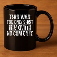 This Was The Only Shirts I Had With No Cum On It 11oz C Handle Ceramic Mug