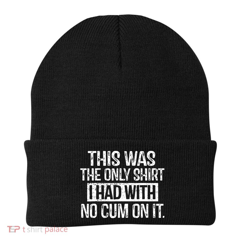 This Was The Only Shirts I Had With No Cum On It Beanie