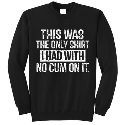 This Was The Only Shirts I Had With No Cum On It Tall Sweatshirt