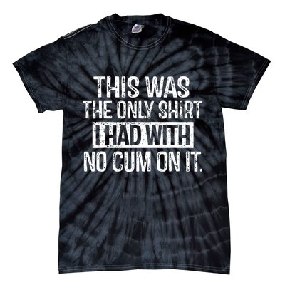 This Was The Only Shirts I Had With No Cum On It Tie-Dye T-Shirt