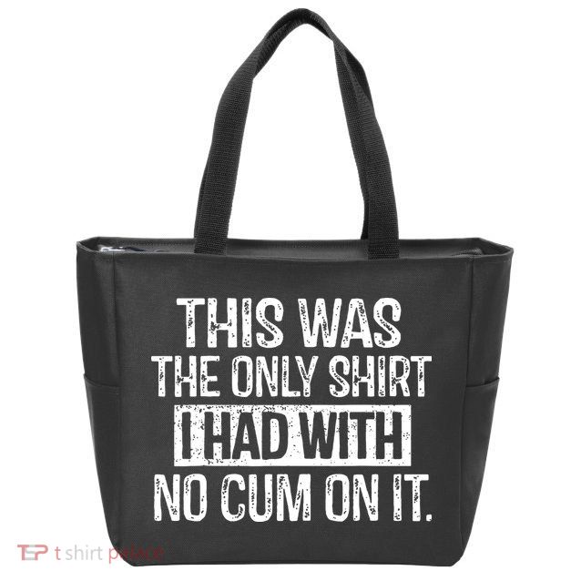 This Was The Only Shirts I Had With No Cum On It Zip Tote Bag