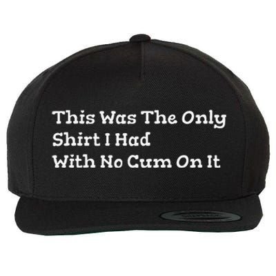 This Was The Onlyi Had With No Cum On It Funny Humor Wool Snapback Cap