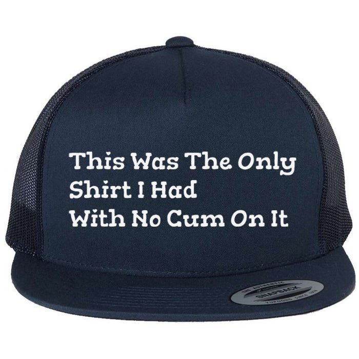 This Was The Onlyi Had With No Cum On It Funny Humor Flat Bill Trucker Hat