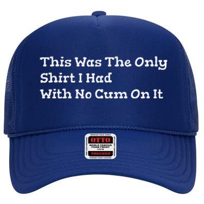 This Was The Onlyi Had With No Cum On It Funny Humor High Crown Mesh Back Trucker Hat