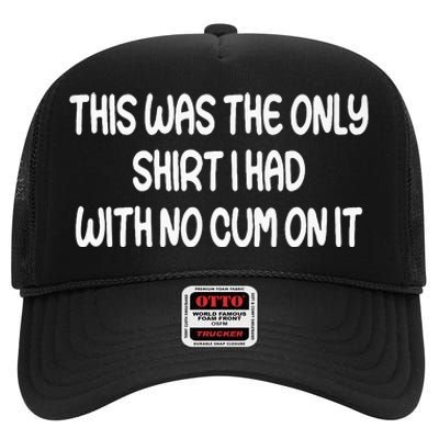 This Was The Only I Had With No Cum On It Funny High Crown Mesh Back Trucker Hat