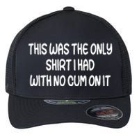 This Was The Only I Had With No Cum On It Funny Flexfit Unipanel Trucker Cap