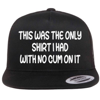 This Was The Only I Had With No Cum On It Funny Flat Bill Trucker Hat