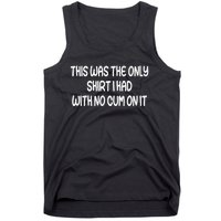 This Was The Only I Had With No Cum On It Funny Tank Top