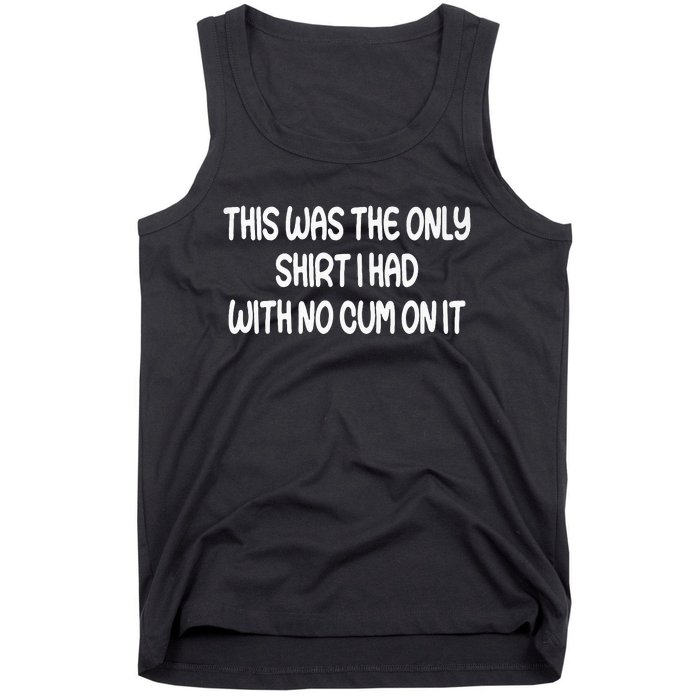 This Was The Only I Had With No Cum On It Funny Tank Top