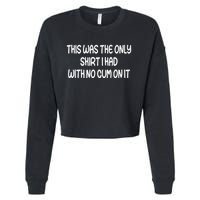 This Was The Only I Had With No Cum On It Funny Cropped Pullover Crew