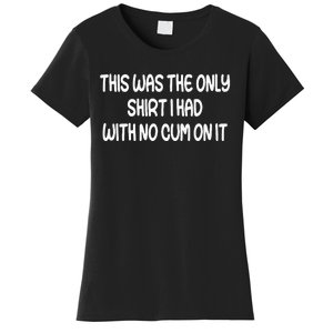 This Was The Only I Had With No Cum On It Funny Women's T-Shirt