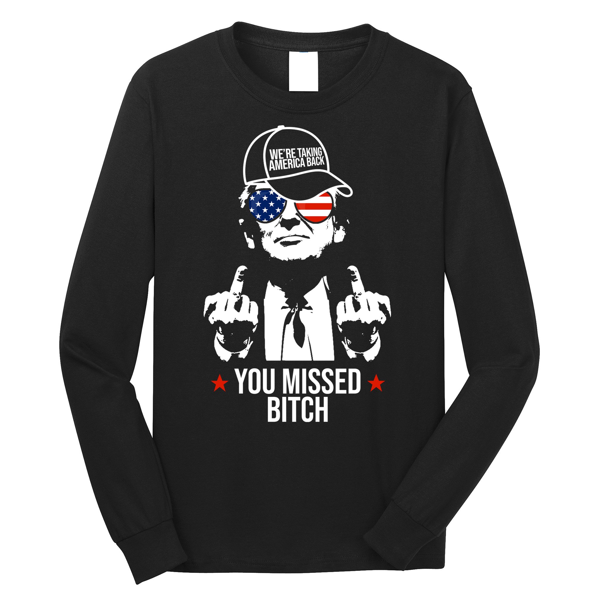 Trump Were Taking America Back You Missed Bitch Funny Long Sleeve Shirt