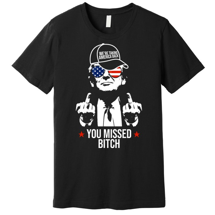 Trump Were Taking America Back You Missed Bitch Funny Premium T-Shirt