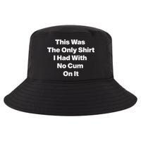 This Was The Only Shrt I Had With No Cum On It Funny Saying Cool Comfort Performance Bucket Hat