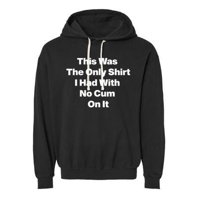 This Was The Only Shrt I Had With No Cum On It Funny Saying Garment-Dyed Fleece Hoodie