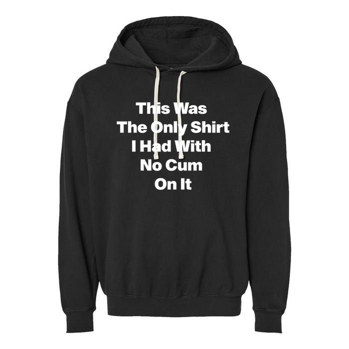 This Was The Only Shrt I Had With No Cum On It Funny Saying Garment-Dyed Fleece Hoodie