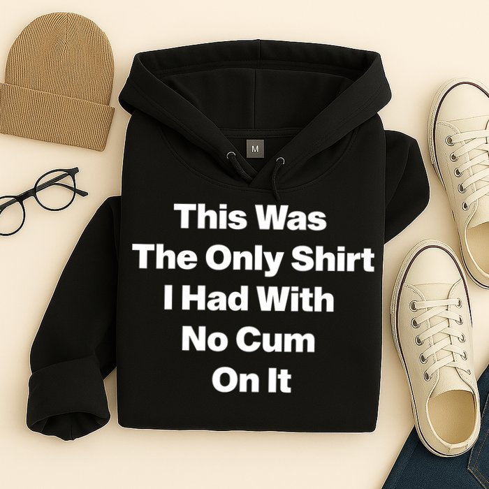 This Was The Only Shrt I Had With No Cum On It Funny Saying Hoodie
