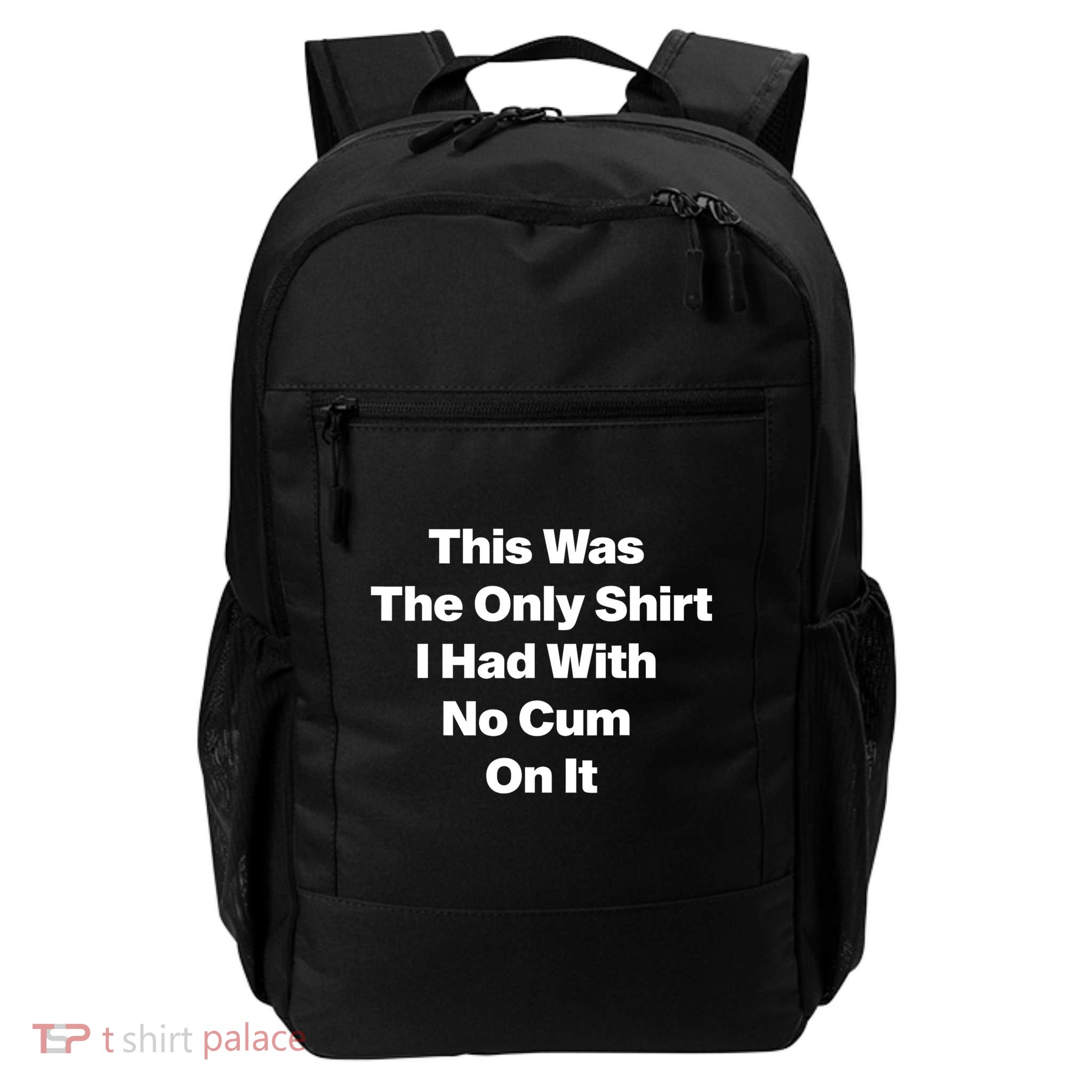 This Was The Only Shrt I Had With No Cum On It Funny Saying Backpack