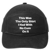 This Was The Only Shrt I Had With No Cum On It Funny Saying 7-Panel Snapback Hat