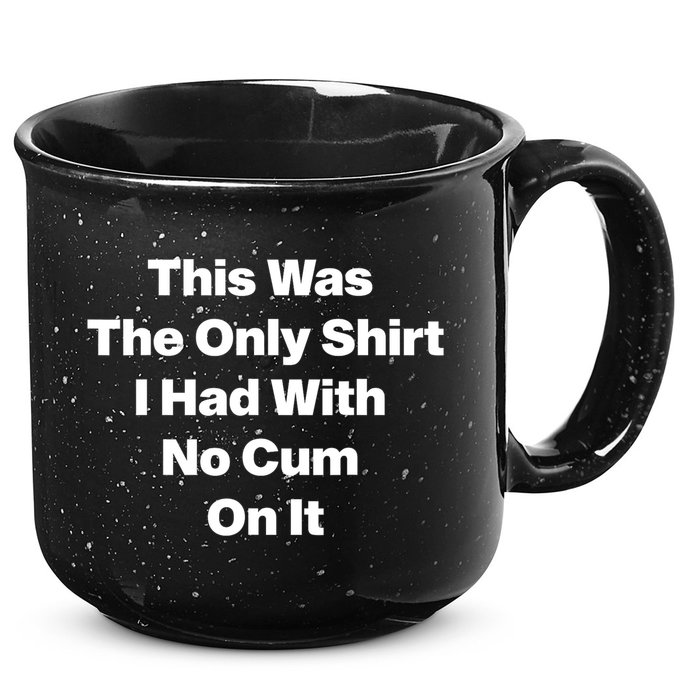 This Was The Only Shrt I Had With No Cum On It Funny Saying 15oz Campfire Ceramic Mug