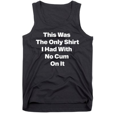 This Was The Only Shrt I Had With No Cum On It Funny Saying Tank Top