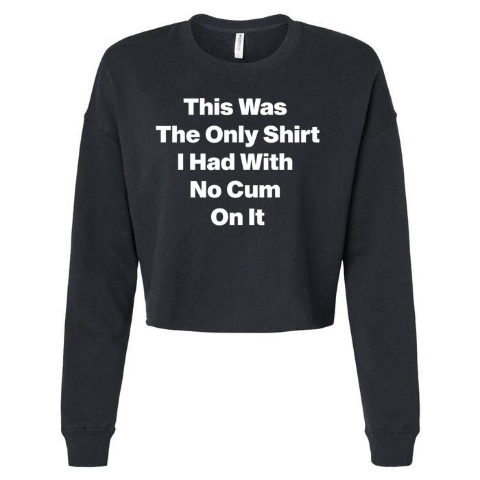This Was The Only Shrt I Had With No Cum On It Funny Saying Cropped Pullover Crew